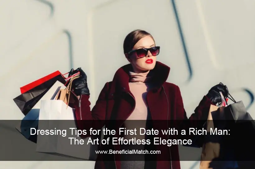 Dressing Tips for the First Date with a Rich Man: The Art of Effortless Elegance